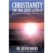 CHRISTIANITY THE WAY JESUS LIVED IT RELEASING THE CHRIST WITHIN YOU by Drury, Kevin; Vallotton, Kris, 9781667819556