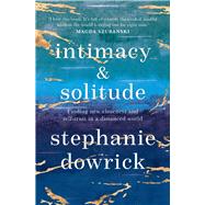 Intimacy and Solitude Finding New Closeness and Self-Trust in a Distanced World by Dowrick, Stephanie, 9781760879556