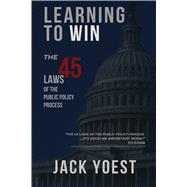 Learning to Win: The 45 Laws of the Public Policy Process by John Wesley Yoest Jr, 9798385199556