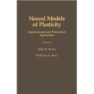 Neural Models of Plasticity : Experimental and Theoretical Approaches by Byrne, John H.; Berry, William O., 9780121489557