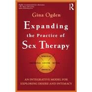 Expanding the Practice of Sex Therapy: An Integrative Model for Exploring Desire and Intimacy by Ogden; Gina, 9780415829557