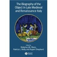 The Biography of the Object in Late Medieval and Renaissance Italy by Olson, Roberta J. M.; Reilly, Patricia L.; Shepherd, Rupert, 9781405139557