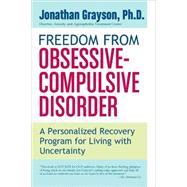 Freedom from Obsessive Compulsive Disorder : A Personalized Recovery Program for Living with Uncertainty by Grayson, Jonathan, 9780425199558