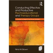 Conducting Effective and Productive Psychoeducational and Therapy Groups: A Guide for Beginning Group Leaders by Brown; Nina W., 9781138209558