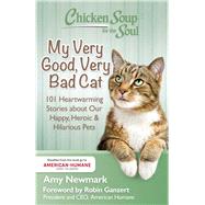 Chicken Soup for the Soul: My Very Good, Very Bad Cat 101 Heartwarming Stories about Our Happy, Heroic & Hilarious Pets by Newmark, Amy; Ganzert, Robin, 9781611599558