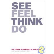 See, Feel, Think, Do : The Power of Instinct in Business by Milligan, Andy; Smith, Shaun, 9781904879558
