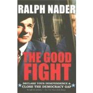 The Good Fight: Declare Your Independence & Close The Democracy Gap by Nader, Ralph, 9780060779559