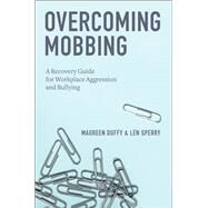 Overcoming Mobbing A Recovery Guide for Workplace Aggression and Bullying by Duffy, Maureen; Sperry, Len, 9780199929559