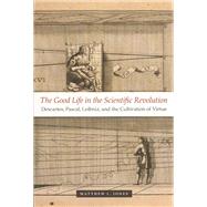The Good Life in the Scientific Revolution by Jones, Matthew L., 9780226409559