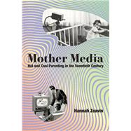 Mother Media Hot and Cool Parenting in the Twentieth Century by Zeavin, Hannah, 9780262049559