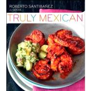 Truly Mexican : Essential Recipes and Techniques for Authentic Mexican Cooking by Santibanez, Roberto; Goode, J. J.; Yanes, Romulo, 9780470499559