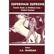 Superman Supreme: Fascist Body as Political Icon - Global Fascism by Mangan; J.A., 9780714649559