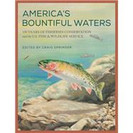 America's Bountiful Waters 150 Years of Fisheries Conservation and the U.S. Fish & Wildlife Service by Springer, Craig, 9780811739559