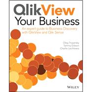 QlikView Your Business An Expert Guide to Business Discovery with QlikView and Qlik Sense by Troyansky, Oleg; Gibson, Tammy; Leichtweis, Charlie; Bjork, Lars, 9781118949559