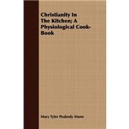 Christianity in the Kitchen: A Physiological Cook-book by Mann, Mary Tyler Peabody, 9781409799559