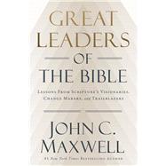 Great Leaders of the Bible Lessons From Scripture�s Visionaries, Change Makers, and Trailblazers by Maxwell, John C., 9781546009559