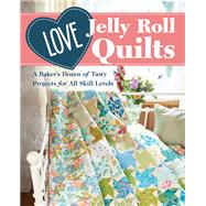 Love Jelly Roll Quilts A Baker’s Dozen of Tasty Projects for All Skill Levels by Unknown, 9781617459559