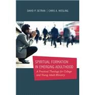 Spiritual Formation in Emerging Adulthood by Setran, David P.; Kiesling, Chris A., 9780801039560