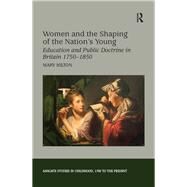 Women and the Shaping of the Nation's Young: Education and Public Doctrine in Britain 17501850 by Hilton,Mary, 9781138259560