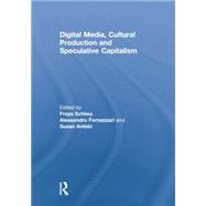 Digital Media, Cultural Production and Speculative Capitalism by Schiwy,Freya;Schiwy,Freya, 9781138879560