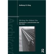 Writing the Global City: Globalisation, Postcolonialism and the Urban by King; Anthony D., 9781138949560