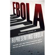 Representing Ebola Culture, Law, and Public Discourse about the 20132015 West African Ebola Outbreak by Hasian, Marouf A., Jr., 9781611479560