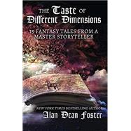 The Taste of Different Dimensions: 15 Fantasy Tales from a Master Storyteller by Foster, Alan Dean, 9781614759560