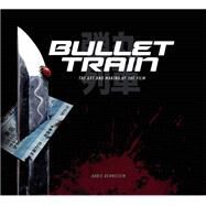 Bullet Train: The Art and Making of the Film by Bernstein, Abbie, 9781789099560