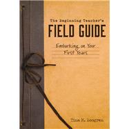 The Beginning Teacher's Field Guide by Boogren, Tina H., 9781945349560