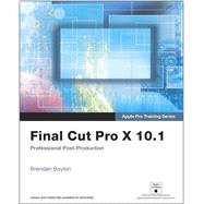 Apple Pro Training Series Final Cut Pro X 10.1: Professional Post-Production by Boykin, Brendan, 9780321949561