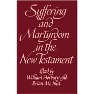 Suffering and Martyrdom in the New Testament: Studies presented to G. M. Styler by the Cambridge New Testament Seminar by Edited by William Horbury , Brian McNeil, 9780521099561