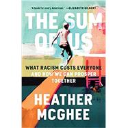 The Sum of Us What Racism Costs Everyone and How We Can Prosper Together by McGhee, Heather, 9780525509561