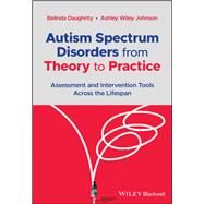 Autism Spectrum Disorders from Theory to Practice Assessment and Intervention Tools Across the Lifespan by Daughrity, Belinda; Wiley Johnson, Ashley, 9781119819561