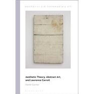Aesthetic Theory, Abstract Art, and Lawrence Carroll by Carrier, David, 9781350009561