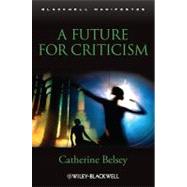 A Future for Criticism by Belsey, Catherine, 9781405169561