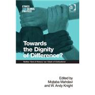 Towards the Dignity of Difference?: Neither 'End of History' nor 'Clash of Civilizations' by Mahdavi,Mojtaba, 9781409439561