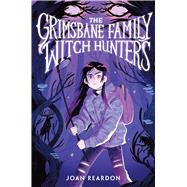 The Grimsbane Family Witch Hunters by Reardon, Joan, 9781665929561