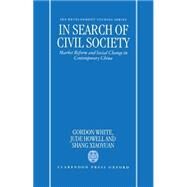 In Search of Civil Society Market Reform and Social Change in Contemporary China by White, Gordon; Howell, Jude A.; Shang Xiaoyuan, 9780198289562
