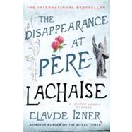 The Disappearance at Pere-Lachaise A Victor Legris Mystery by Izner, Claude, 9780312649562