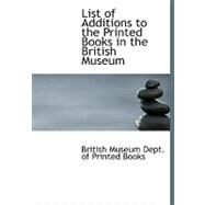 List of Additions to the Printed Books in the British Museum by Museum Dept of Printed Books, British, 9780554519562