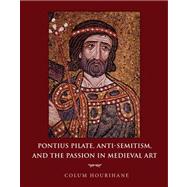 Pontius Pilate, Anti-semitism, and the Passion in Medieval Art by Hourihane, Colum, 9780691139562