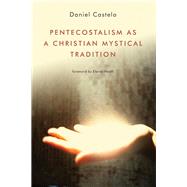 Pentecostalism As a Christian Mystical Tradition by Castelo, Daniel, 9780802869562