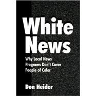 White News: Why Local News Programs Don't Cover People of Color by Heider,Don, 9780805839562