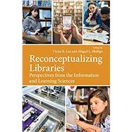 Reconceptualizing Libraries: Perspectives from the Information and Learning Sciences by Lee; Victor, 9781138309562