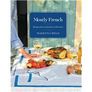 Mostly French Recipes from a Kitchen in Provence (A Cookbook) by Held, Makenna, 9781982199562