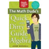 The Math Dude's Quick and Dirty Guide to Algebra by Marshall, Jason, 9780312569563