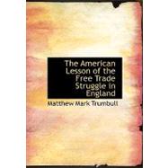 The American Lesson of the Free Trade Struggle in England by Trumbull, Matthew Mark, 9781115219563