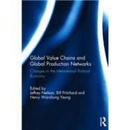 Global Value Chains and Global Production Networks: Changes in the International Political Economy by Neilson; Jeffrey, 9781138849563