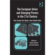 The European Union and Emerging Powers in the 21st Century: How Europe Can Shape a New Global Order by Biscop,Sven;Renard,Thomas, 9781409419563