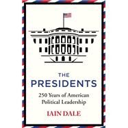 The Presidents 250 Years of American Political Leadership by Dale, Iain, 9781529379563